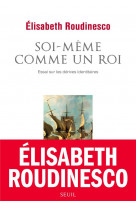 Soi-meme comme un roi - essai sur les derives identitaires