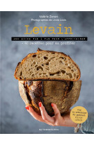 Levain - mon guide pas a pas pour l-apprivoiser + 40 recettes pour en profiter