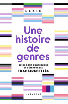 Une histoire de genres  -  guide pour comprendre et defendre les transidentites