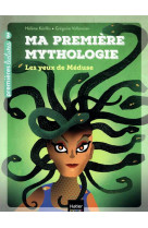 Ma premiere mythologie - t16 - ma premiere mythologie - les yeux de meduse cp/ce1 6/7 ans