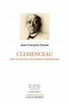 Clemenceau : dans le chaudron des passions republicaines