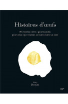 Histoire d'oeufs - 50 recettes ultra-gourmandes pour ceux qui veulent se faire cuire un oeuf