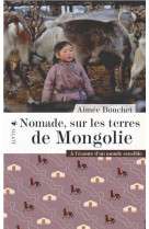 Nomade, sur les terres de mongolie - a l-ecoute d-un monde s