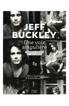 Jeff buckley : une voix singuliere - dans l'intimite d'un artiste culte