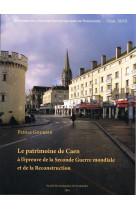 Le patrimoine de caen a l'epreuve de la seconde guerre mondiale et de la reconstruction