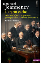 L'argent cache  ((postface inedite)) - milieux d'affaires et pouvoirs politiques dans la france du x