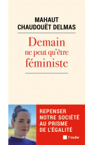 Demain ne peut qu'etre feministe - repenser notre societe au