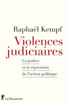 Violences judiciaires - la justice et la repression de l'action politique