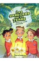 Les gardiens de la terre - t01 - menace sur la foret amazonienne