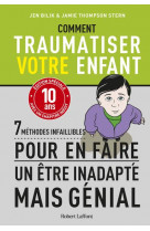 Comment traumatiser votre enfant -7 methodes infaillibles pour en faire un etre inadapte mais genial