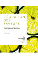 L'equation des saveurs - la cuisine est une science. explications et applications en 100 recettes es