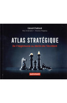 Atlas strategique - de l'hegemonie au declin de l'occident