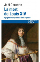 La mort de louis xiv - apogee et crepuscule de la royaute (1  septembre 1715)