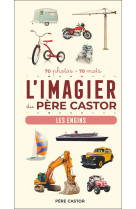 L'imagier du pere castor - les engins - 70 photos - 70 mots