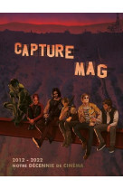 Capture mag 2012-2022 : notre decennie de cinema