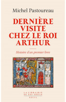 Derniere visite chez le roi arthur. histoire d-un premier livre