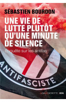 Une vie de lutte plutot qu-une minute de silence - enquete sur les antifas