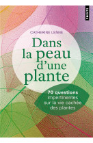 Dans la peau d-une plante - 70 questions impertinentes sur la vie cachee des plantes