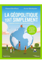 La geopolitique, tout simplement - comprendre le monde et les relations internationales/nouvelle edi