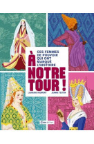 A notre tour ! - ces femmes de pouvoir qui ont marque l-histoire