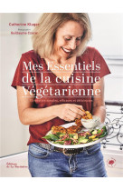 Mes essentiels de la cuisine vegetarienne. 85 recettes simples, efficaces et delicieuses