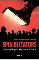 Spin dictators - le nouveau visage de la tyrannie au xxie siecle