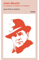 Jean moulin - le politique, le rebelle, le resistant