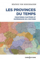 Les provinces du temps - frontieres fantomes et experiences de l-histoire