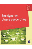 Enseigner en classe cooperative : cycles 2 et 3 + ressources numeriques (edition 2021)