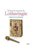 Tresors du royaume de lotharingie, l-heritage de charlemagne