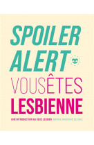 Spoiler alert : vous etes lesbienne - une introduction au sexe lesbien