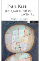 Paul klee jusqu'au fond de l'avenir