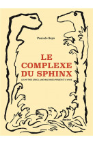 Le complexe du sphinx - les mythes grecs, une machine a penser et a vivre