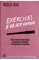 Exercices d-observation - dans les pas des anthropologues, des ecrivains, des designers et des natur