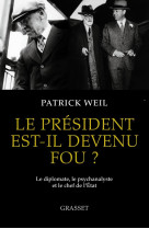 Le president est-il devenu fou ? - le diplomate, le psychanalyste et le chef de l-etat