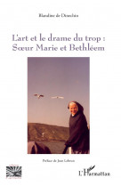 L'art et le drame du trop : : soeur marie et bethleem