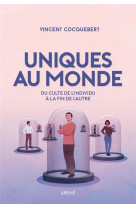 Uniques au monde - de l-invention de soi a la fin de l-autre