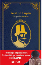 Arsene lupin - l-aiguille creuse - edition a l-occasion de la serie netflix