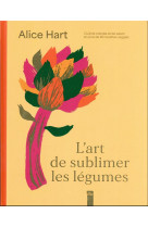 L'art de sublimer les légumes - cuisine colorée et de saison en plus de 80 recettes veggies