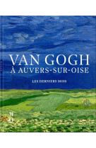 Van gogh a auvers-sur-oise les derniers mois (catalogue officiel d-exposition)