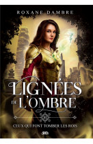 Lignees de l'ombre tome 3 : ceux qui font tomber les rois