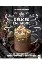 Delices en tasse : plus de 60 boissons chaudes reconfortantes et gourmandes