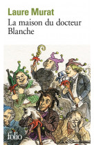 La maison du docteur blanche - histoire d-un asile et de ses pensionnaires, de nerval a maupassant