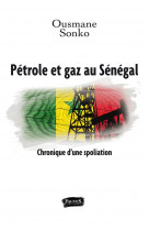 Petrole et gaz au senegal  -  chronique d'une spoliation