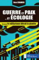 Guerre et paix... et ecologie  -  comment le militarisme detruit la planete