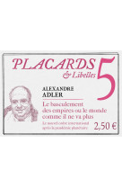 Placards & libelles - tome 5 le basculement des empires ou le monde comme il ne va plus