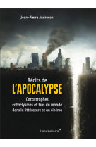 Recits de l-apocalypse - catastrophes, cataclysmes et fins d