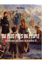 Au plus pres du peuple - les voyages politiques de napoleon