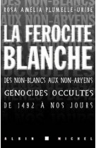 La ferocite blanche : des non-blancs aux non-aryens, genocides occultes de 1942 a nos jours