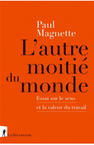 L-autre moitie du monde - essai sur le sens et la valeur du travail